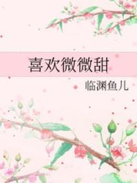 喜欢微微甜txt盘搜搜